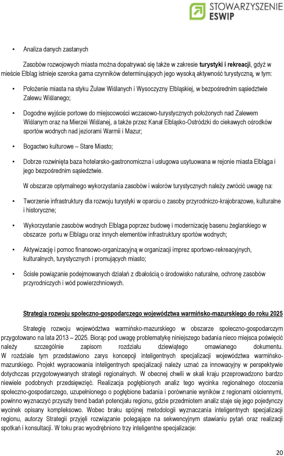 wczasowo-turystycznych położonych nad Zalewem Wiślanym oraz na Mierzei Wiślanej, a także przez Kanał Elbląsko-Ostródzki do ciekawych ośrodków sportów wodnych nad jeziorami Warmii i Mazur; Bogactwo