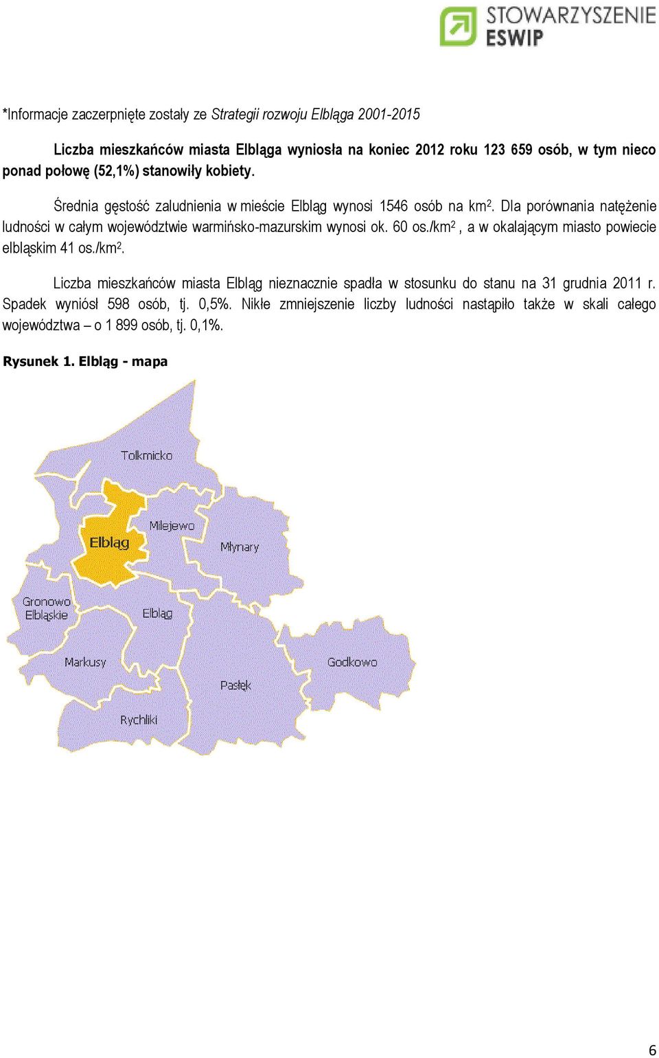 Dla porównania natężenie ludności w całym województwie warmińsko-mazurskim wynosi ok. 60 os./km 2,