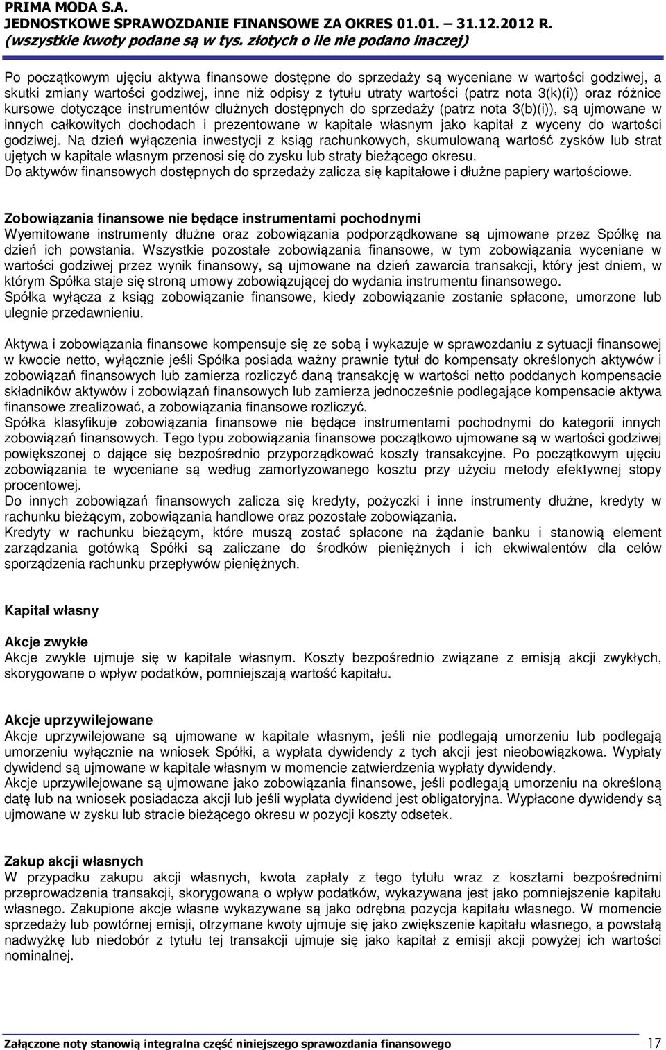 wartości godziwej. Na dzień wyłączenia inwestycji z ksiąg rachunkowych, skumulowaną wartość zysków lub strat ujętych w kapitale własnym przenosi się do zysku lub straty bieżącego okresu.