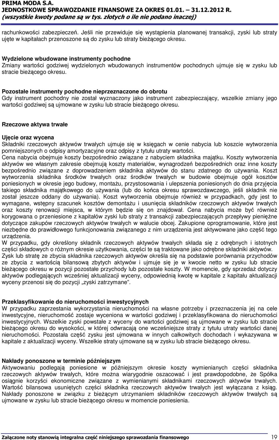 Pozostałe instrumenty pochodne nieprzeznaczone do obrotu Gdy instrument pochodny nie został wyznaczony jako instrument zabezpieczający, wszelkie zmiany jego wartości godziwej są ujmowane w zysku lub