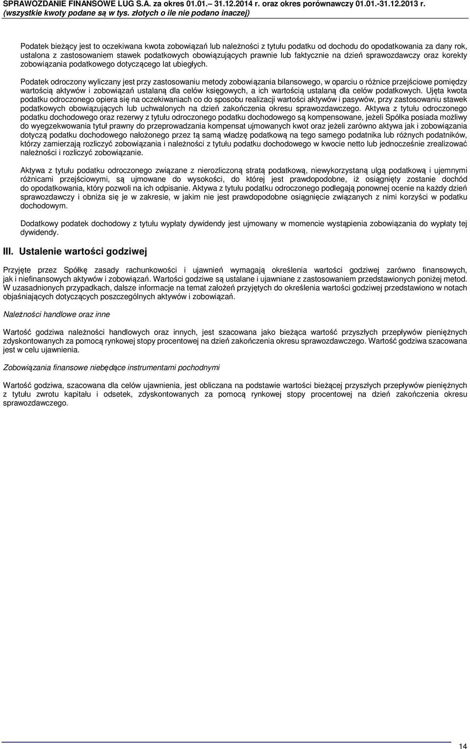 Podatek odroczony wyliczany jest przy zastosowaniu metody zobowiązania bilansowego, w oparciu o różnice przejściowe pomiędzy wartością aktywów i zobowiązań ustalaną dla celów księgowych, a ich