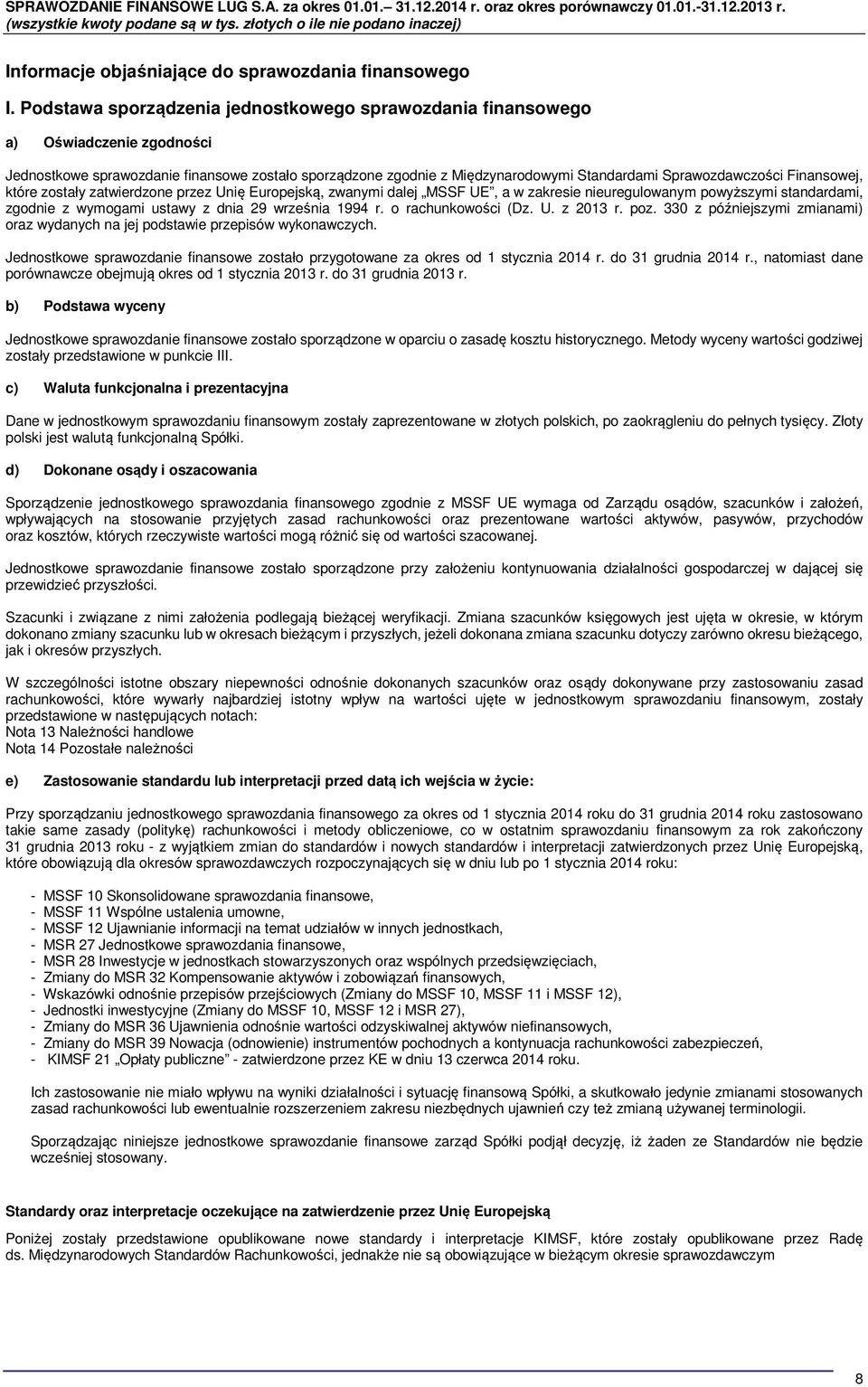 Finansowej, które zostały zatwierdzone przez Unię Europejską, zwanymi dalej MSSF UE, a w zakresie nieuregulowanym powyższymi standardami, zgodnie z wymogami ustawy z dnia 29 września 1994 r.