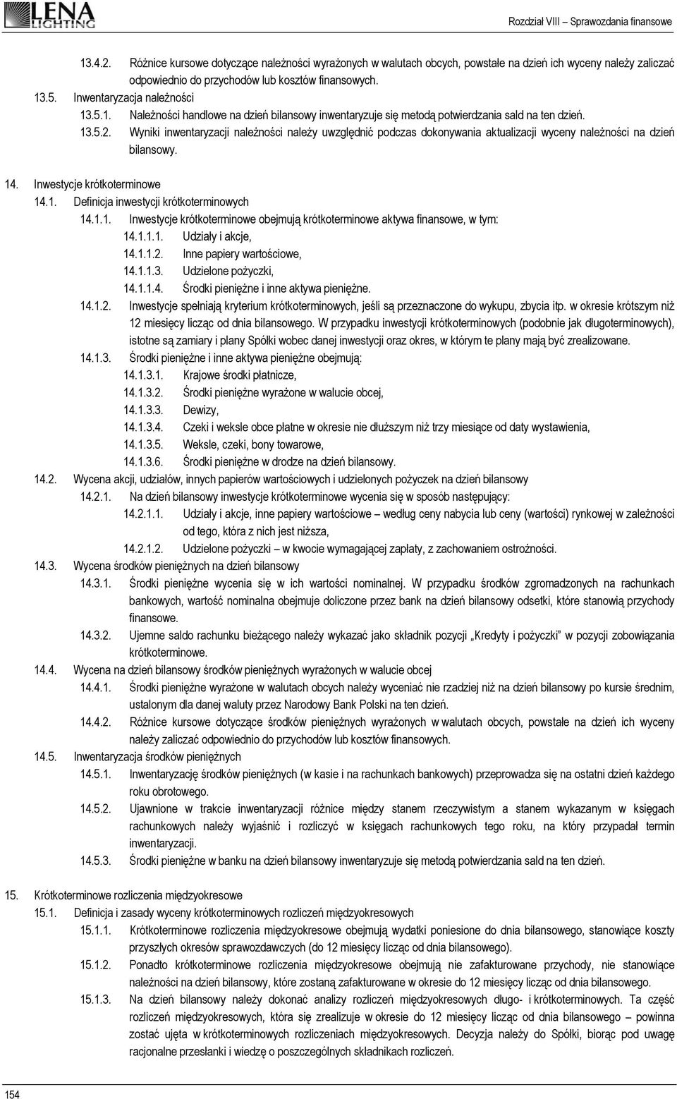 Wyniki inwentaryzacji należności należy uwzględnić podczas dokonywania aktualizacji wyceny należności na dzień bilansowy. 14. Inwestycje krótkoterminowe 14.1. Definicja inwestycji krótkoterminowych 14.