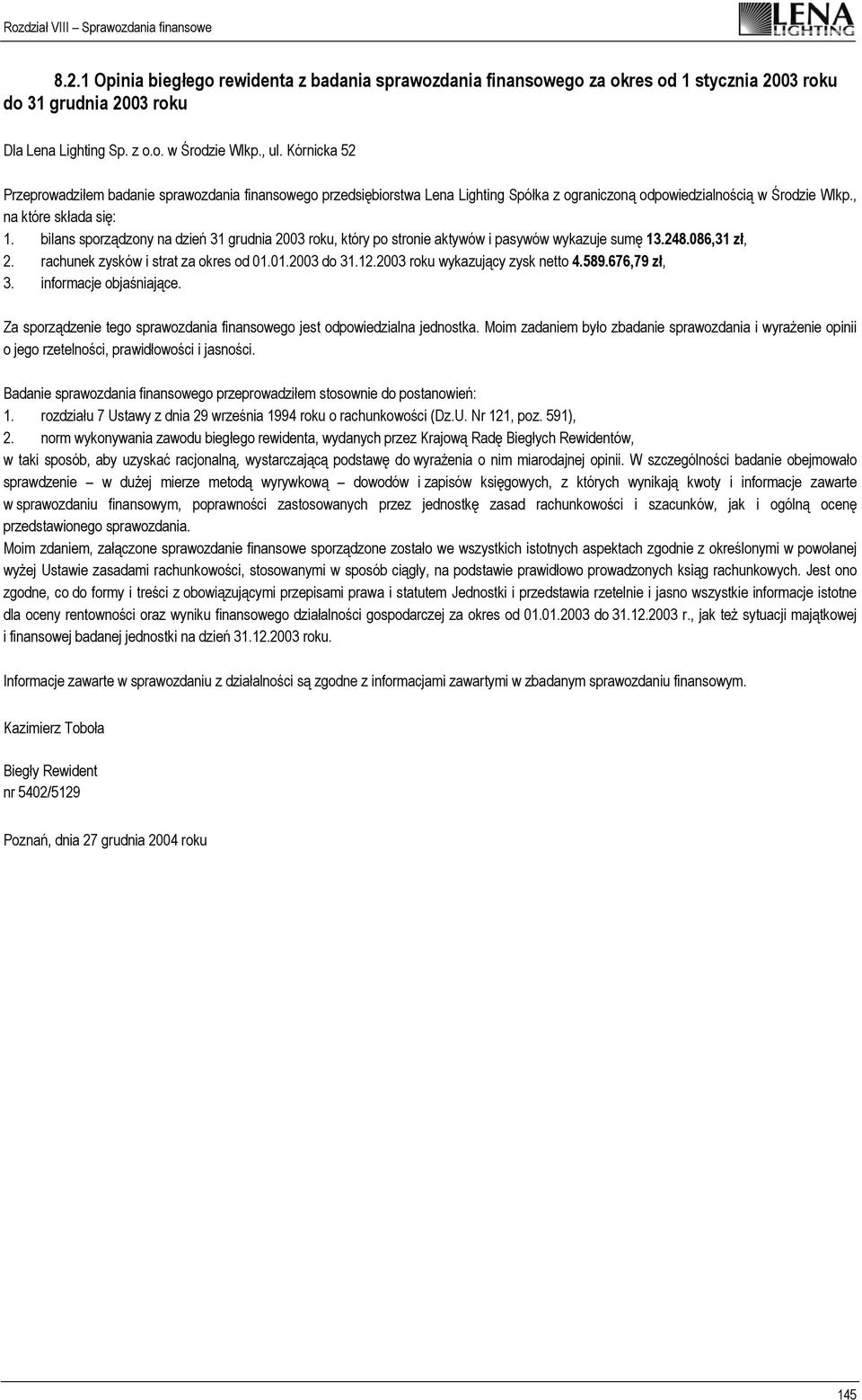 bilans sporządzony na dzień 31 grudnia 2003 roku, który po stronie aktywów i pasywów wykazuje sumę 13.248.086,31 zł, 2. rachunek zysków i strat za okres od 01.01.2003 do 31.12.