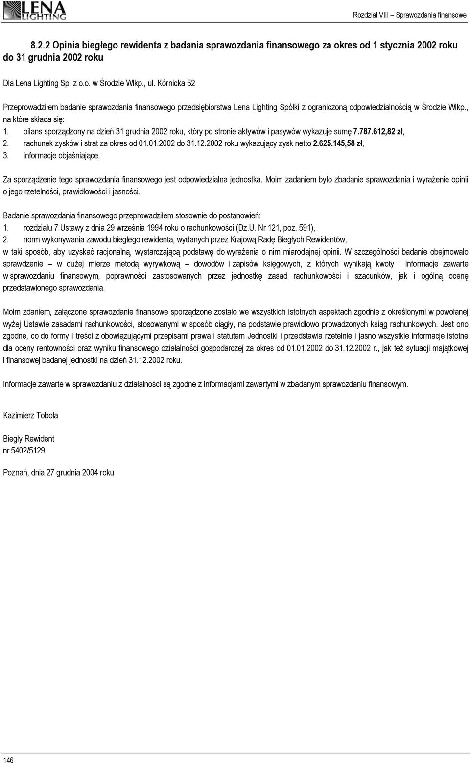 bilans sporządzony na dzień 31 grudnia 2002 roku, który po stronie aktywów i pasywów wykazuje sumę 7.787.612,82 zł, 2. rachunek zysków i strat za okres od 01.01.2002 do 31.12.2002 roku wykazujący zysk netto 2.