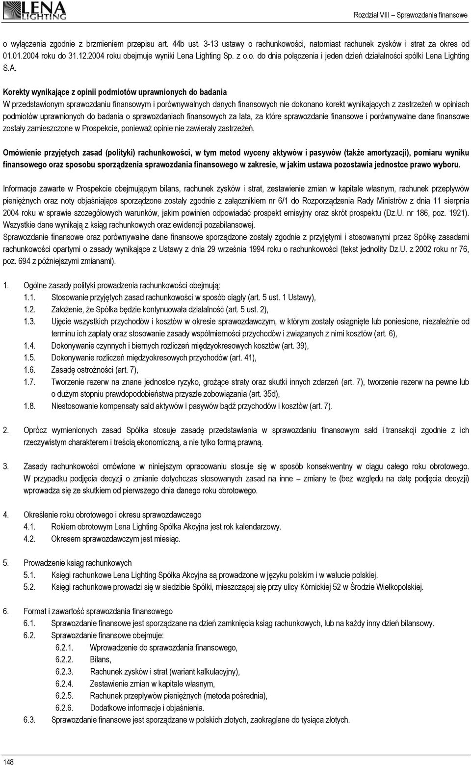 Korekty wynikające z opinii podmiotów uprawnionych do badania W przedstawionym sprawozdaniu finansowym i porównywalnych danych finansowych nie dokonano korekt wynikających z zastrzeżeń w opiniach