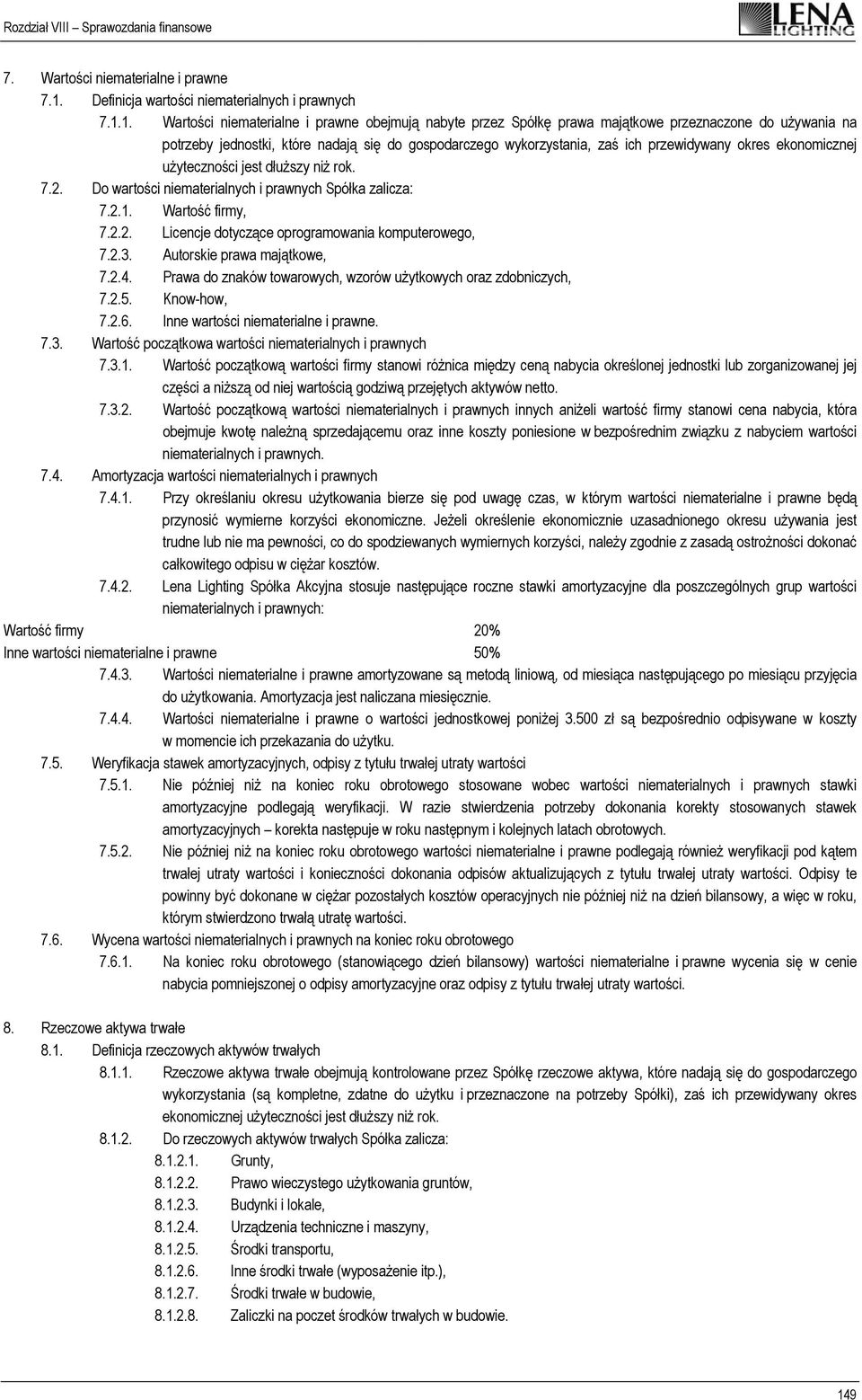 1. Wartości niematerialne i prawne obejmują nabyte przez Spółkę prawa majątkowe przeznaczone do używania na potrzeby jednostki, które nadają się do gospodarczego wykorzystania, zaś ich przewidywany