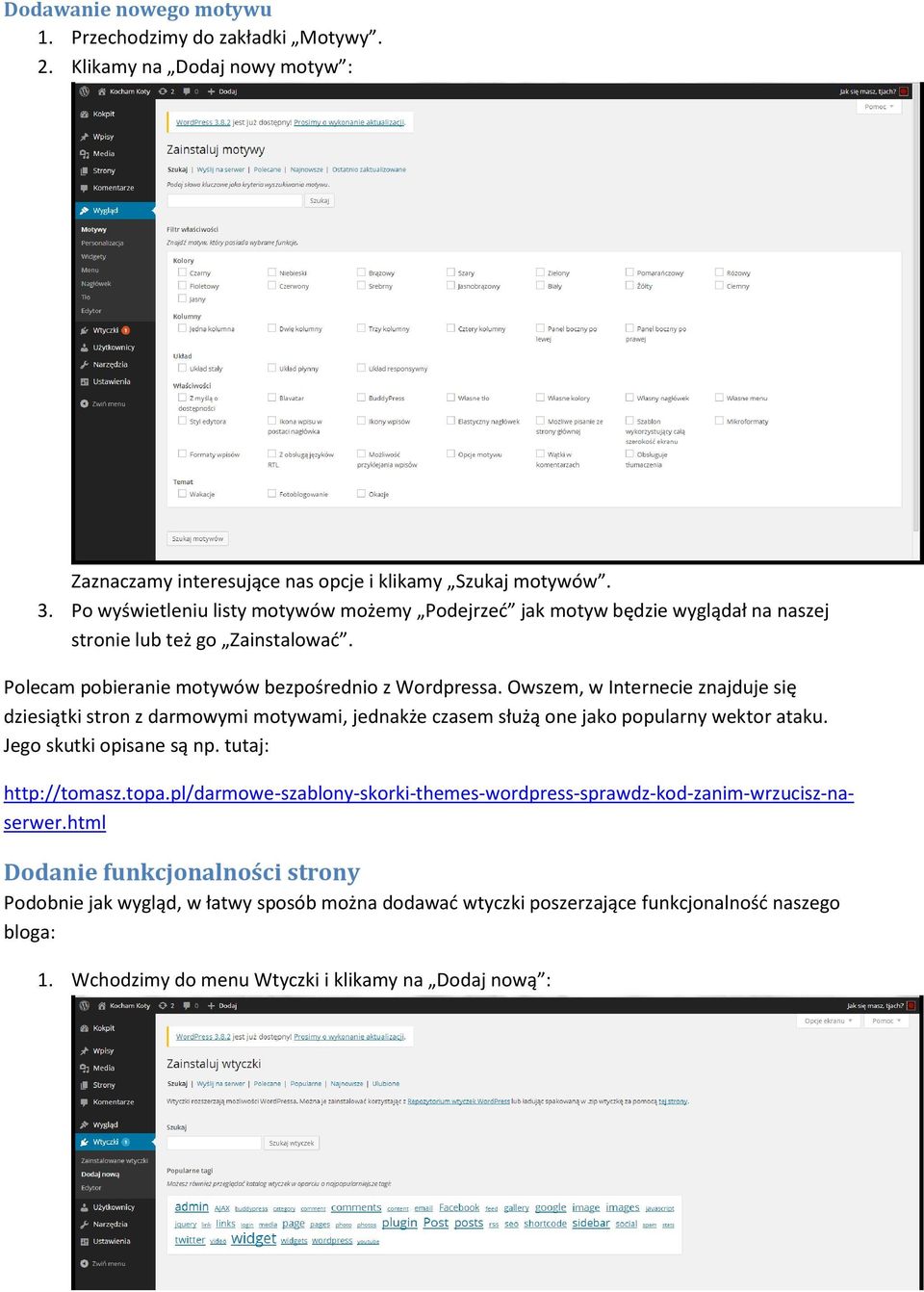 Owszem, w Internecie znajduje się dziesiątki stron z darmowymi motywami, jednakże czasem służą one jako popularny wektor ataku. Jego skutki opisane są np. tutaj: http://tomasz.topa.