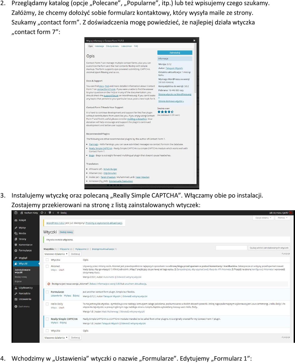 Z doświadczenia mogę powiedzieć, że najlepiej działa wtyczka contact form 7 : 3.
