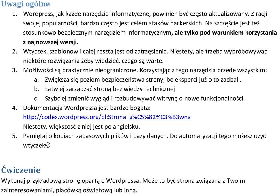 Niestety, ale trzeba wypróbowywać niektóre rozwiązania żeby wiedzieć, czego są warte. 3. Możliwości są praktycznie nieograniczone. Korzystając z tego narzędzia przede wszystkim: a.