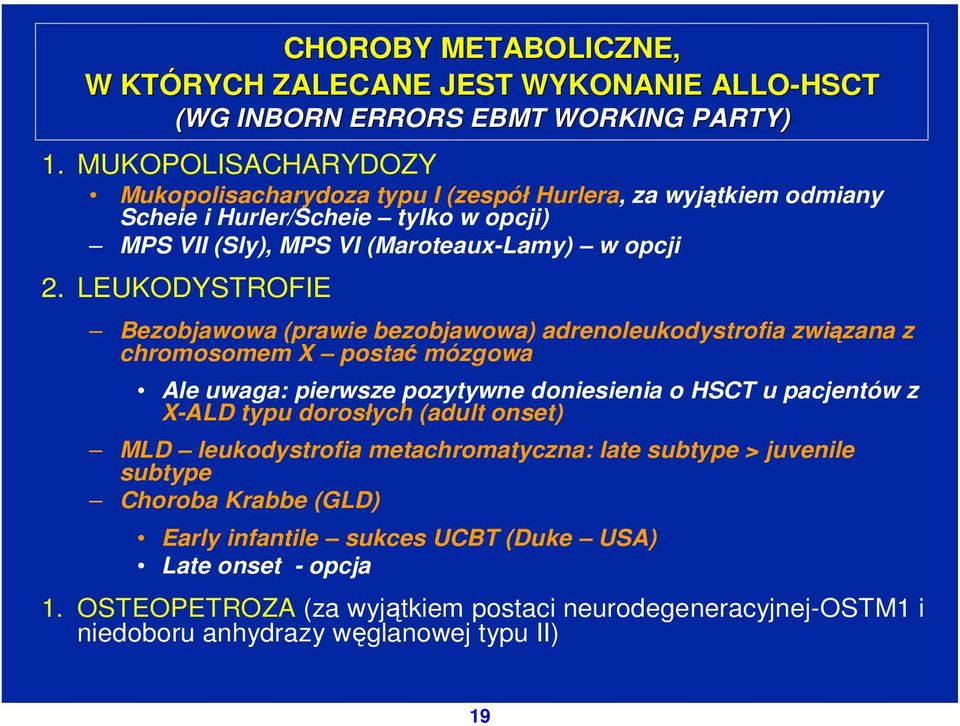 LEUKODYSTROFIE Bezobjawowa (prawie bezobjawowa) adrenoleukodystrofia związana z chromosomem X postać mózgowa Ale uwaga: pierwsze pozytywne doniesienia o HSCT u pacjentów z X-ALD typu