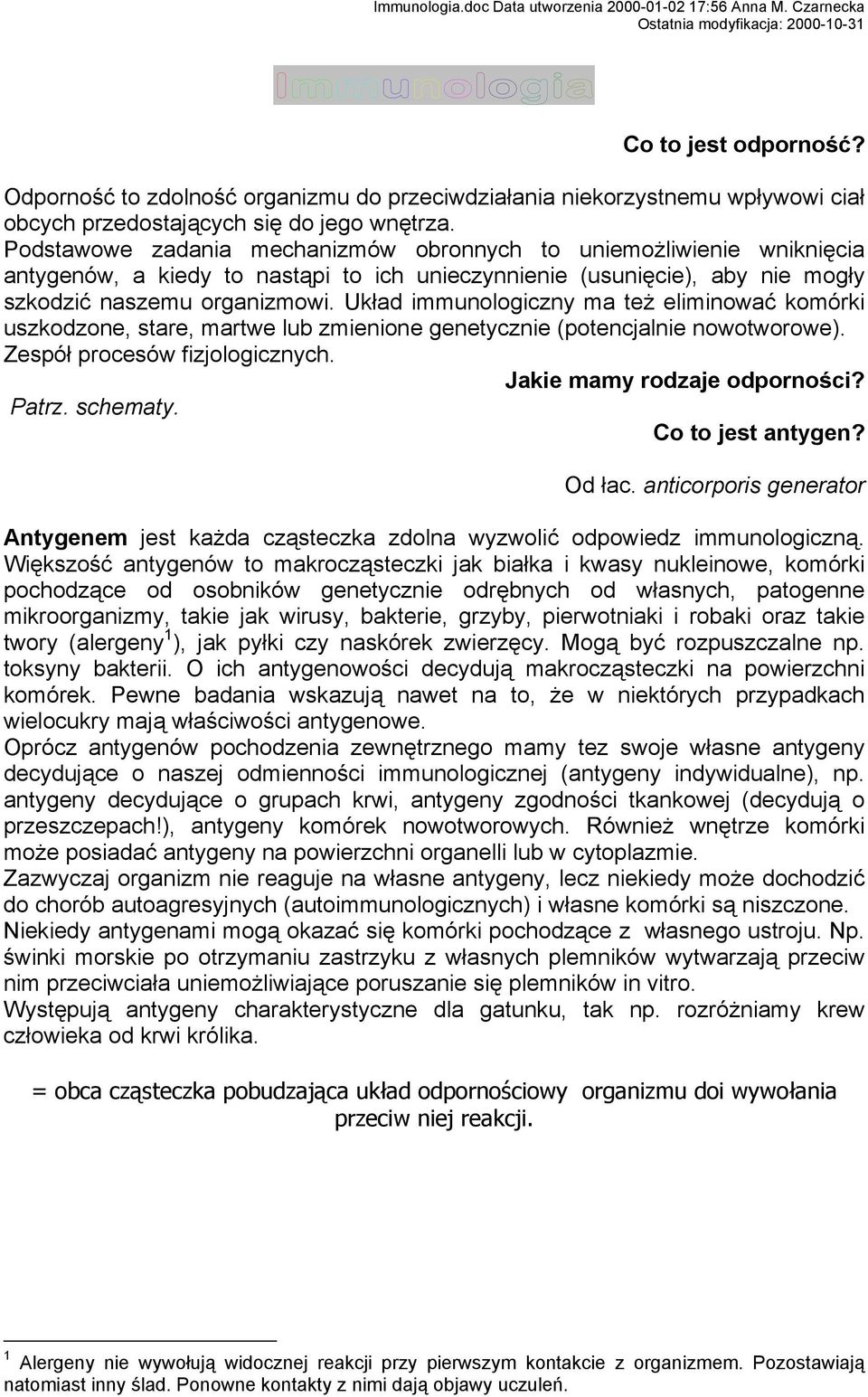 Układ immunologiczny ma też eliminować komórki uszkodzone, stare, martwe lub zmienione genetycznie (potencjalnie nowotworowe). Zespół procesów fizjologicznych. Jakie mamy rodzaje odporności? Patrz.