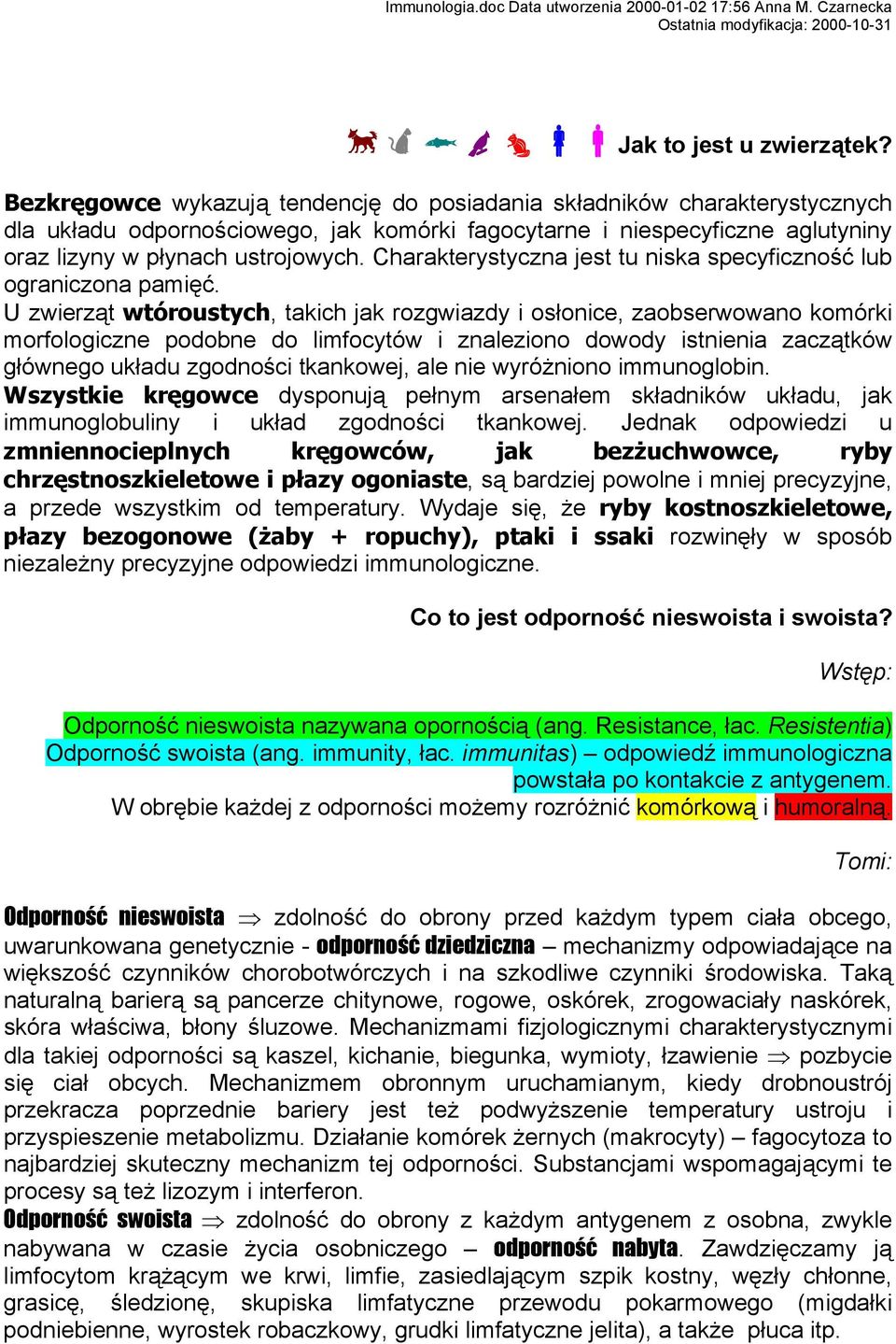 Charakterystyczna jest tu niska specyficzność lub ograniczona pamięć.