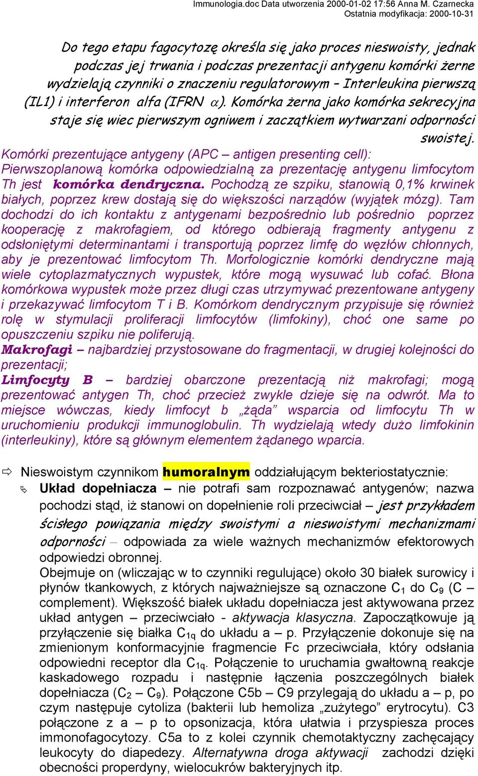 Komórki prezentujące antygeny (APC antigen presenting cell): Pierwszoplanową komórka odpowiedzialną za prezentację antygenu limfocytom Th jest komórka dendryczna.