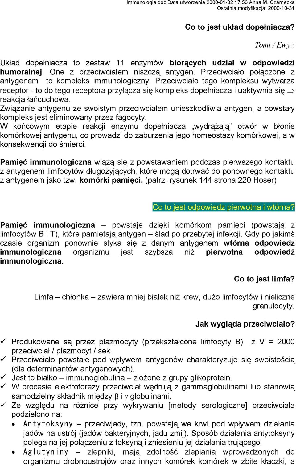 Przeciwciało tego kompleksu wytwarza receptor - to do tego receptora przyłącza się kompleks dopełniacza i uaktywnia się reakcja łańcuchowa.