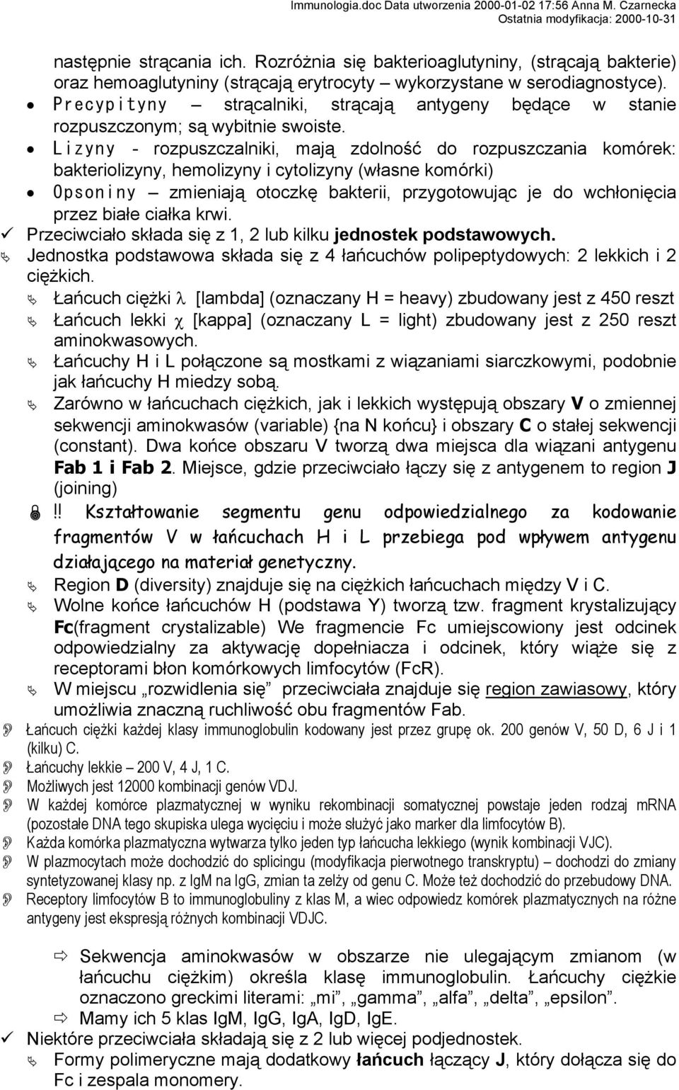 Lizyny - rozpuszczalniki, mają zdolność do rozpuszczania komórek: bakteriolizyny, hemolizyny i cytolizyny (własne komórki) Opsoniny zmieniają otoczkę bakterii, przygotowując je do wchłonięcia przez