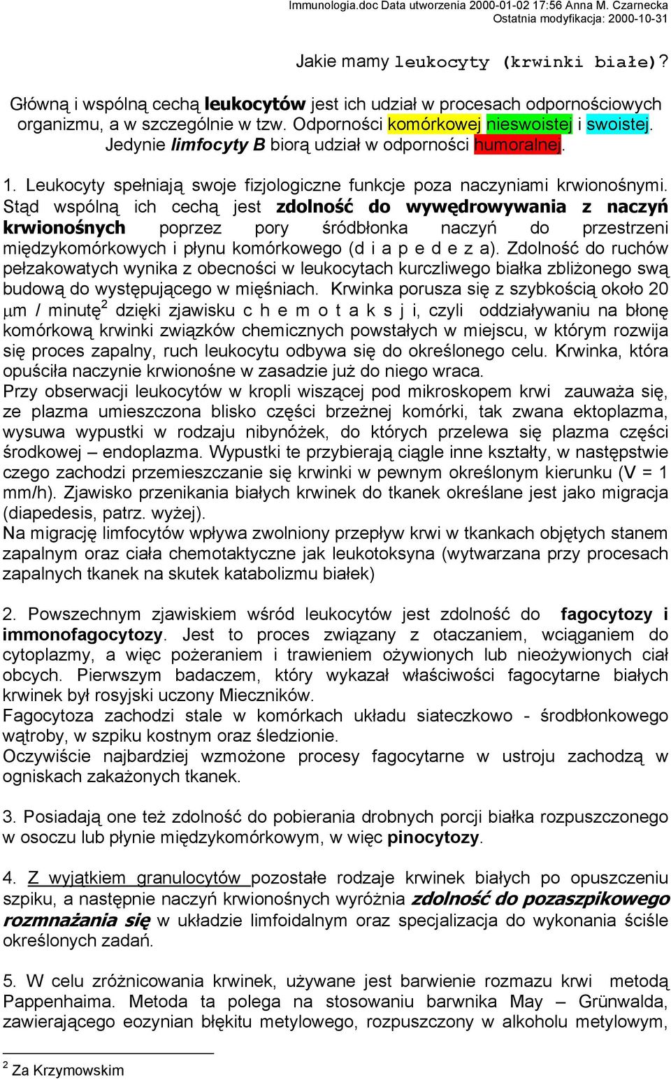 Stąd wspólną ich cechą jest zdolność do wywędrowywania z naczyń krwionośnych poprzez pory śródbłonka naczyń do przestrzeni międzykomórkowych i płynu komórkowego (d i a p e d e z a).