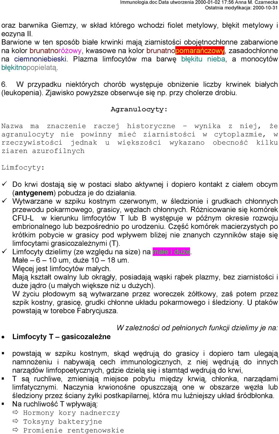 Plazma limfocytów ma barwę błękitu nieba, a monocytów błękitnopopielatą. 6. W przypadku niektórych chorób występuje obniżenie liczby krwinek białych (leukopenia). Zjawisko powyższe obserwuje się np.