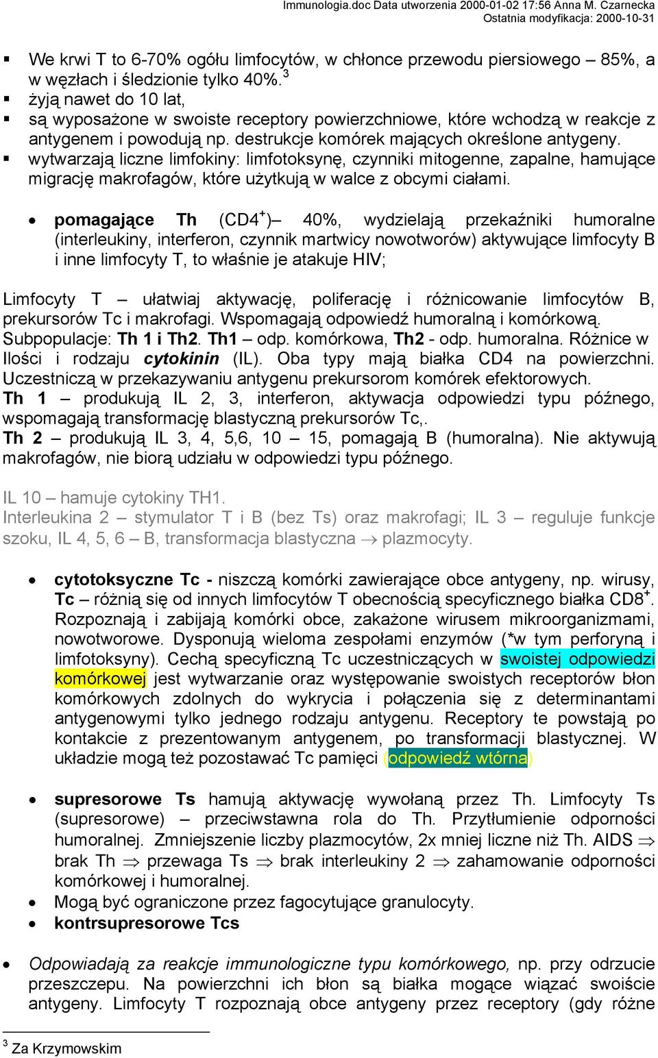 wytwarzają liczne limfokiny: limfotoksynę, czynniki mitogenne, zapalne, hamujące migrację makrofagów, które użytkują w walce z obcymi ciałami.