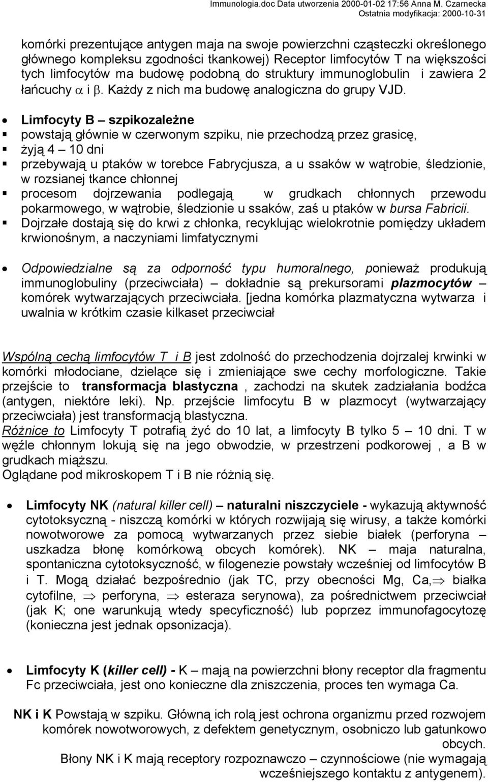 Limfocyty B szpikozależne powstają głównie w czerwonym szpiku, nie przechodzą przez grasicę, żyją 4 10 dni przebywają u ptaków w torebce Fabrycjusza, a u ssaków w wątrobie, śledzionie, w rozsianej