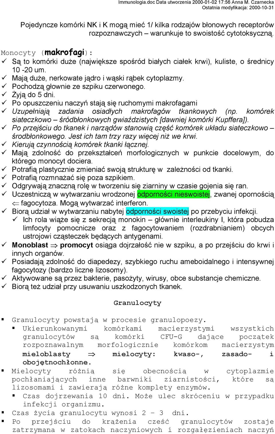 Pochodzą głownie ze szpiku czerwonego. Żyją do 5 dni. Po opuszczeniu naczyń stają się ruchomymi makrofagami Uzupełniają zadania osiadłych makrofagów tkankowych (np.