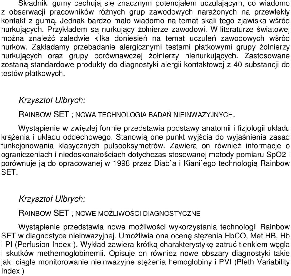 W literaturze światowej moŝna znaleźć zaledwie kilka doniesień na temat uczuleń zawodowych wśród nurków.