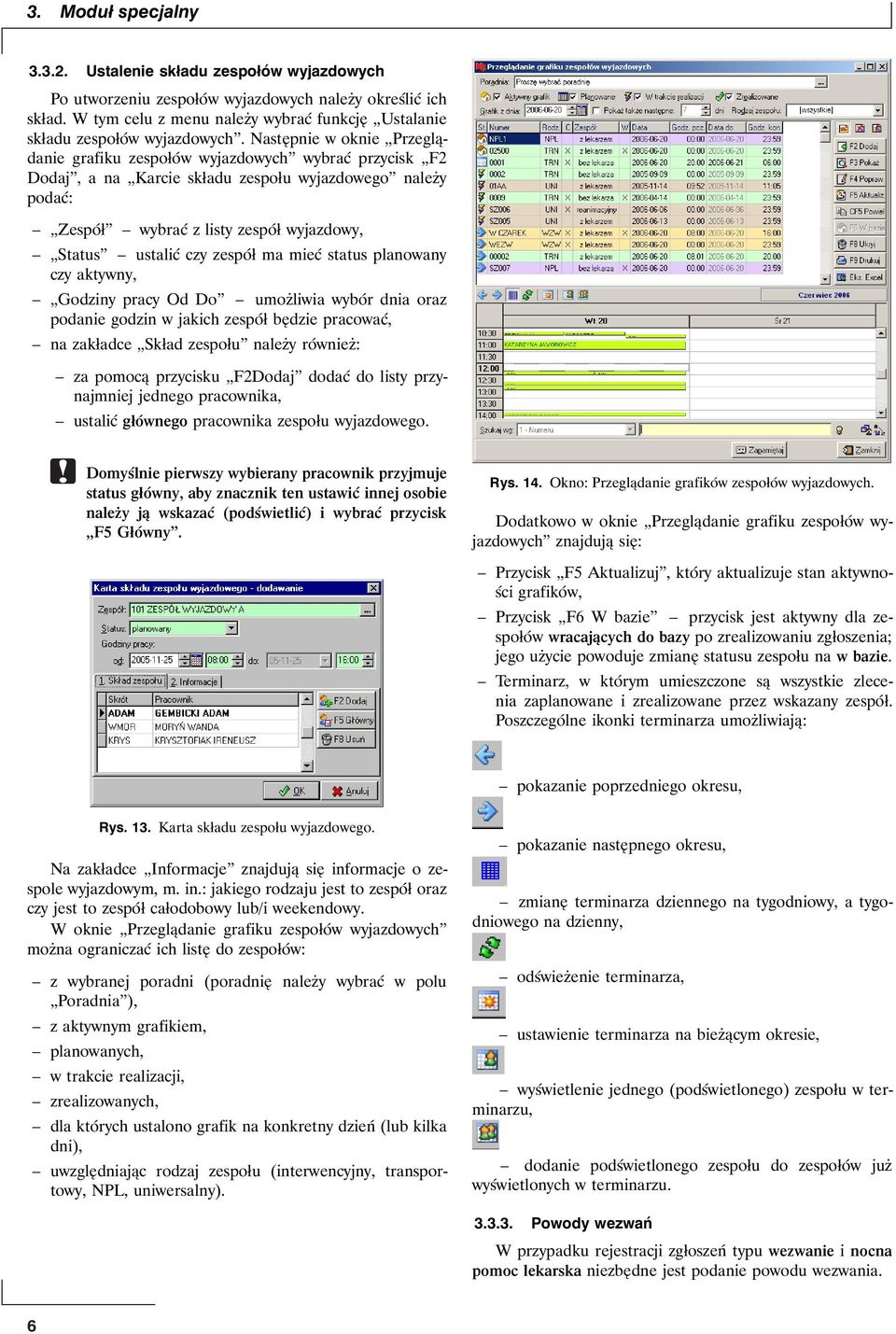 Następnie w oknie Przeglądanie grafiku zespołów wyjazdowych wybrać przycisk F2 Dodaj, a na Karcie składu zespołu wyjazdowego należy podać: Zespół wybrać z listy zespół wyjazdowy, Status ustalić czy