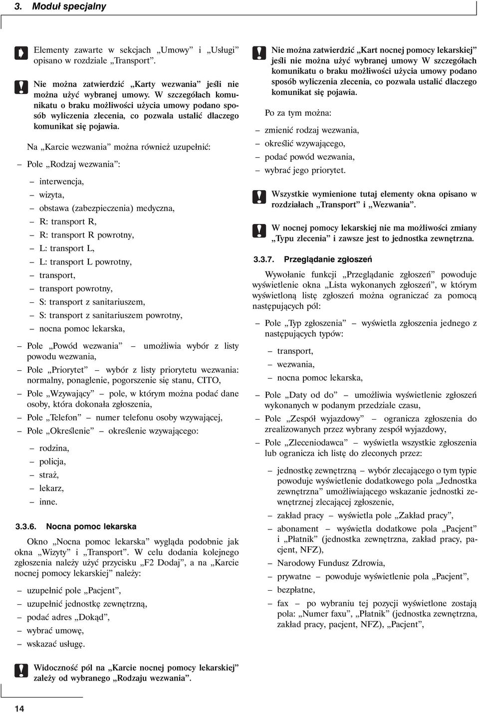 Na Karcie wezwania można również uzupełnić: Pole Rodzaj wezwania : interwencja, wizyta, obstawa (zabezpieczenia) medyczna, R: transport R, R: transport R powrotny, L: transport L, L: transport L