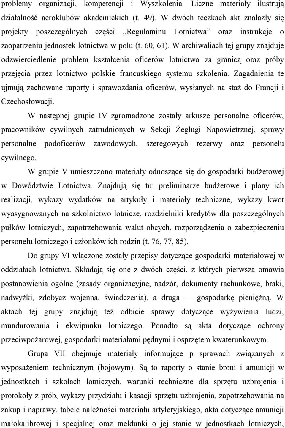 W archiwaliach tej grupy znajduje odzwierciedlenie problem kształcenia oficerów lotnictwa za granicą oraz próby przejęcia przez lotnictwo polskie francuskiego systemu szkolenia.