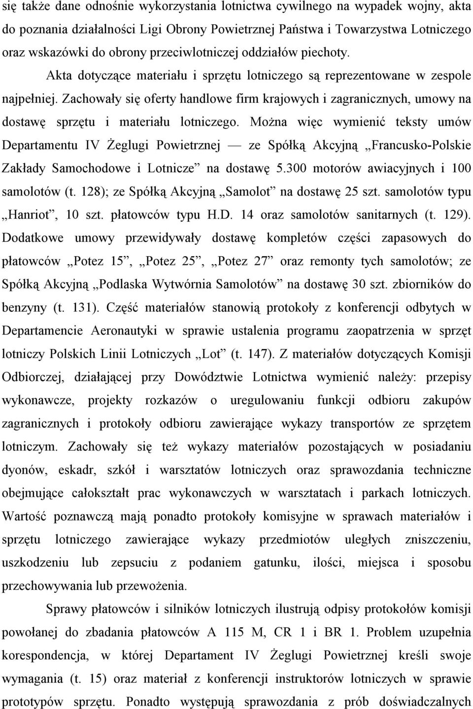 Zachowały się oferty handlowe firm krajowych i zagranicznych, umowy na dostawę sprzętu i materiału lotniczego.