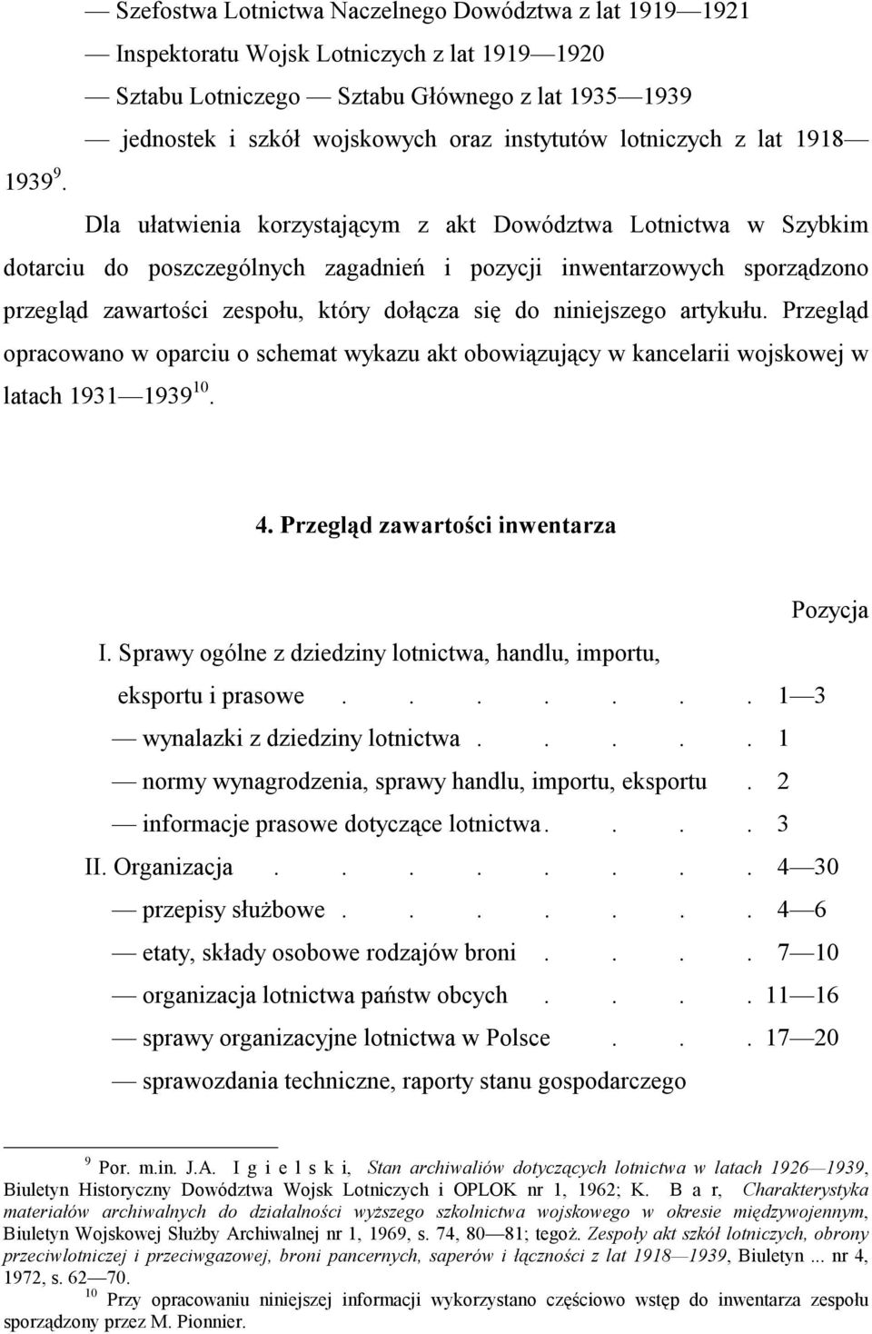 Dla ułatwienia korzystającym z akt Dowództwa Lotnictwa w Szybkim dotarciu do poszczególnych zagadnień i pozycji inwentarzowych sporządzono przegląd zawartości zespołu, który dołącza się do