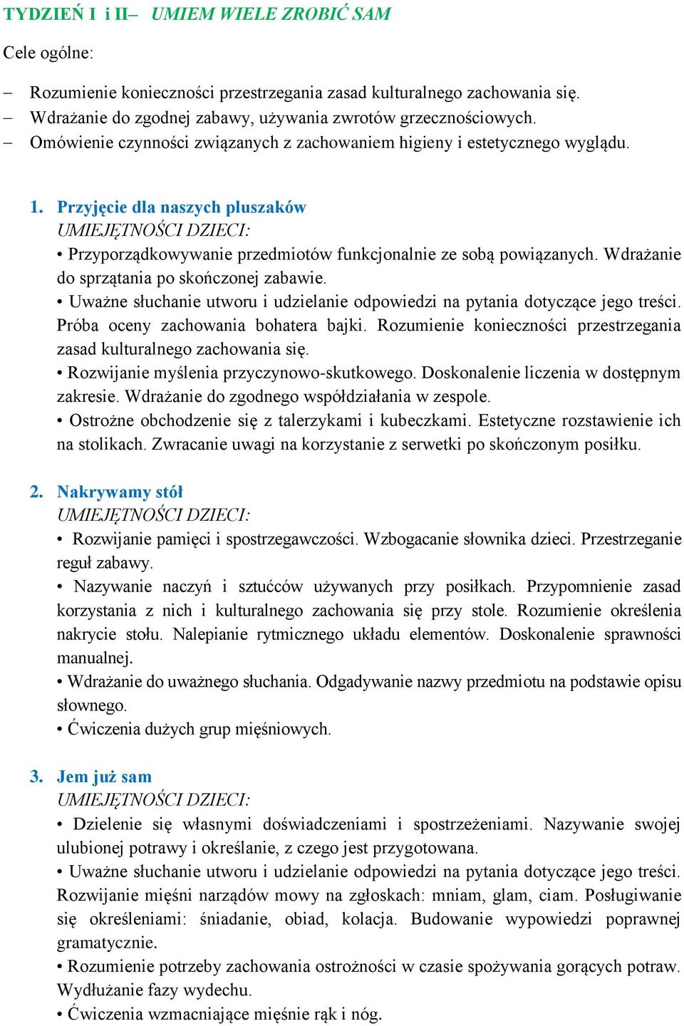 Wdrażanie do sprzątania po skończonej zabawie. Próba oceny zachowania bohatera bajki. Rozumienie konieczności przestrzegania zasad kulturalnego zachowania się.