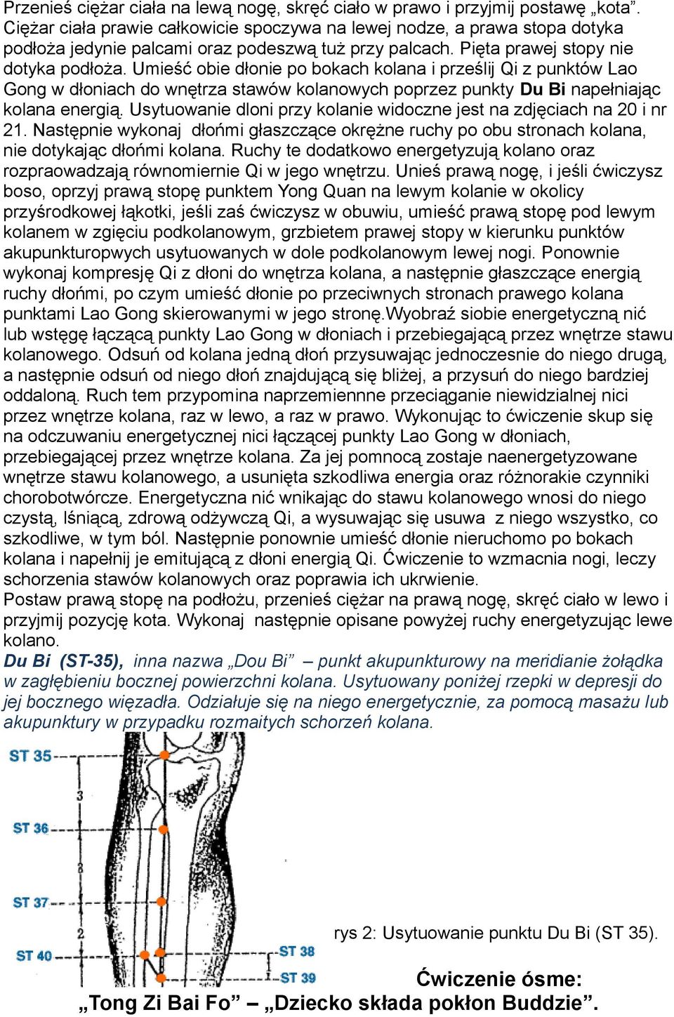 Umieść obie dłonie po bokach kolana i prześlij Qi z punktów Lao Gong w dłoniach do wnętrza stawów kolanowych poprzez punkty Du Bi napełniając kolana energią.