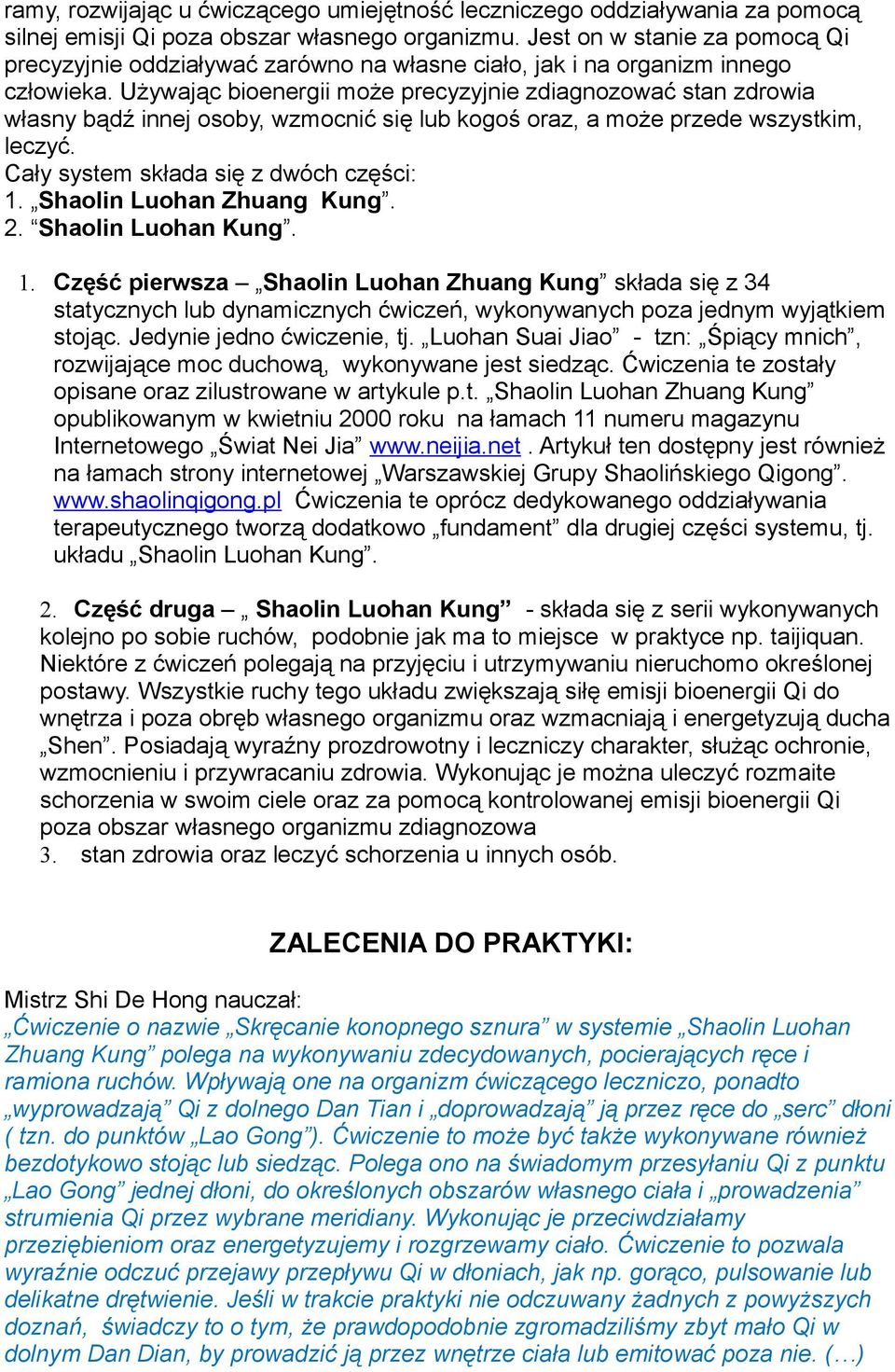 Używając bioenergii może precyzyjnie zdiagnozować stan zdrowia własny bądź innej osoby, wzmocnić się lub kogoś oraz, a może przede wszystkim, leczyć. Cały system składa się z dwóch części: 1.