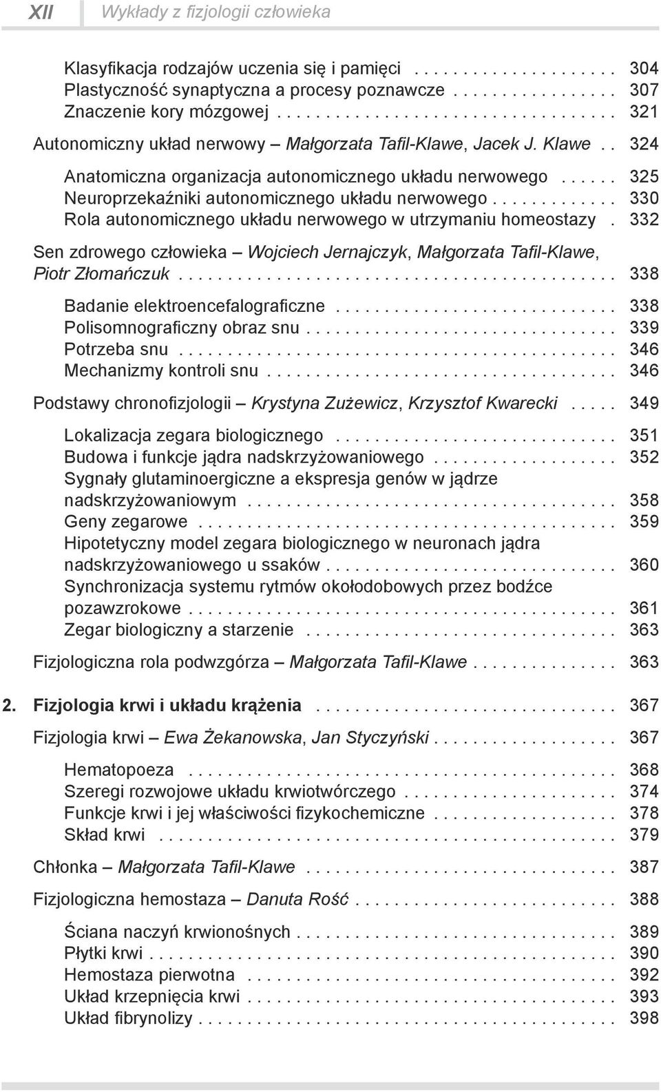 ... 330 Rola autonomicznego układu nerwowego w utrzymaniu homeostazy. 332 Sen zdrowego człowieka Wojciech Jernajczyk, Małgorzata Tafil-Klawe, Piotr Złomańczuk... 338 Badanie elektroencefalograficzne.