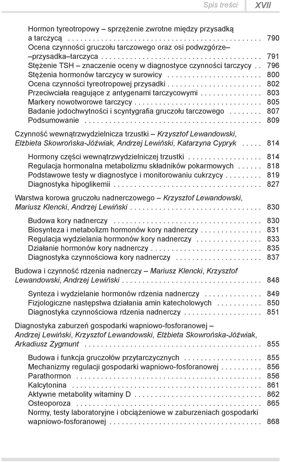 ... 802 Przeciwciała reagujące z antygenami tarczycowymi.... 803 Markery nowotworowe tarczycy.... 805 Badanie jodochwytności i scyntygrafia gruczołu tarczowego... 807 Podsumowanie.