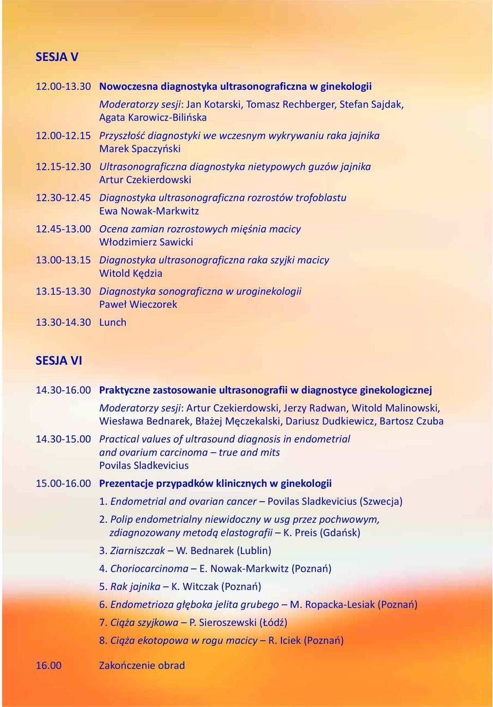 45 Diagnostyka ultrasonograficzna rozrostów trofoblastu Ewa Nowak-Markwitz 12.45-13.00 Ocena zamian rozrostowych miêœnia macicy W³odzimierz Sawicki 13.00-13.