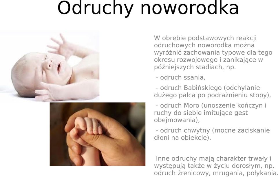 - odruch ssania, - odruch Babińskiego (odchylanie dużego palca po podrażnieniu stopy), - odruch Moro (unoszenie kończyn i ruchy