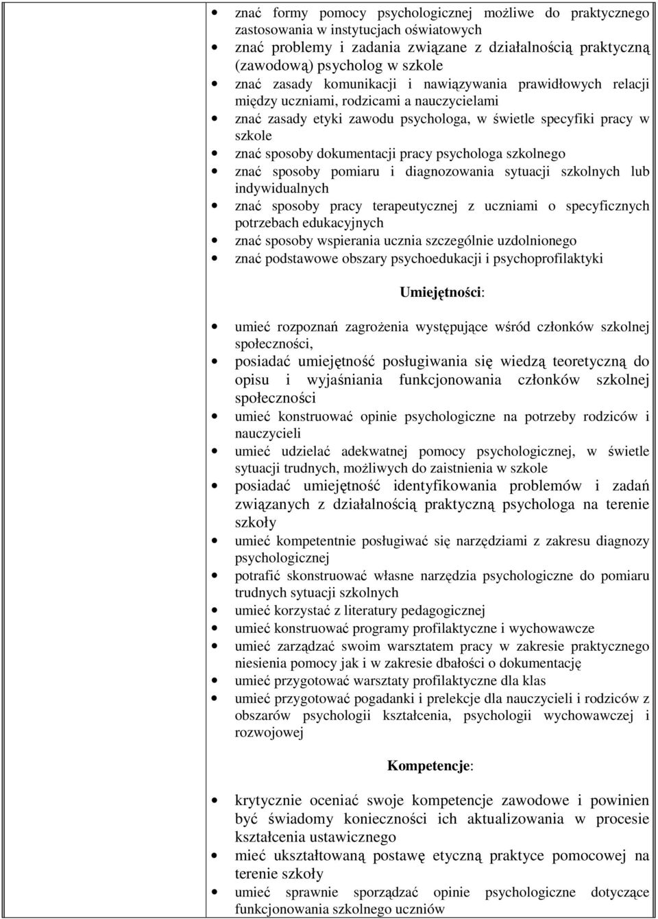 psychologa szkolnego znać sposoby pomiaru i diagnozowania sytuacji szkolnych lub indywidualnych znać sposoby pracy terapeutycznej z uczniami o specyficznych potrzebach edukacyjnych znać sposoby