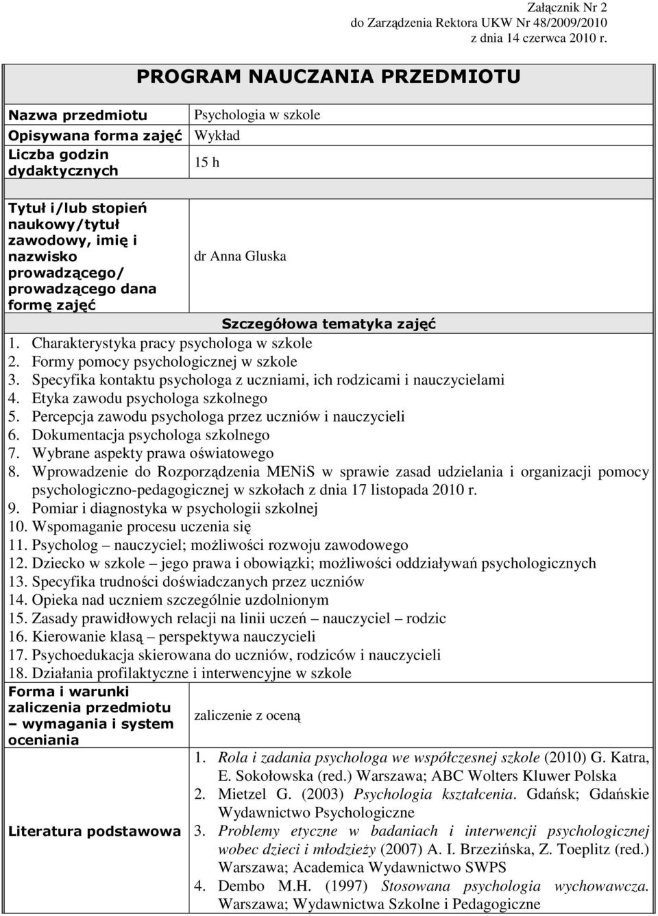 prowadzącego/ prowadzącego dana formę zajęć dr Anna Gluska Szczegółowa tematyka zajęć 1. Charakterystyka pracy psychologa w szkole 2. Formy pomocy psychologicznej w szkole 3.