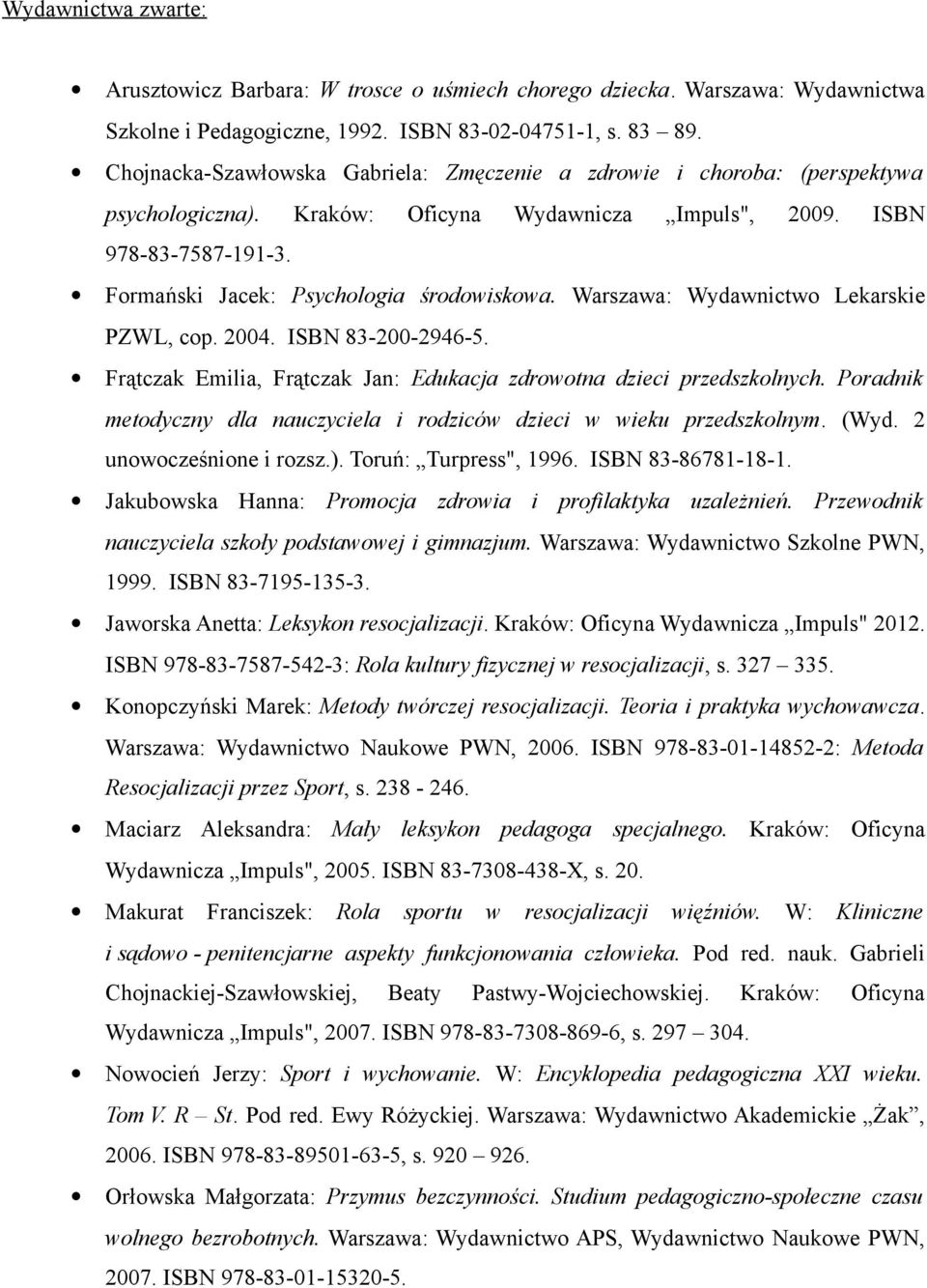 Warszawa: Wydawnictwo Lekarskie PZWL, cop. 2004. ISBN 83-200-2946-5. Frątczak Emilia, Frątczak Jan: Edukacja zdrowotna dzieci przedszkolnych.