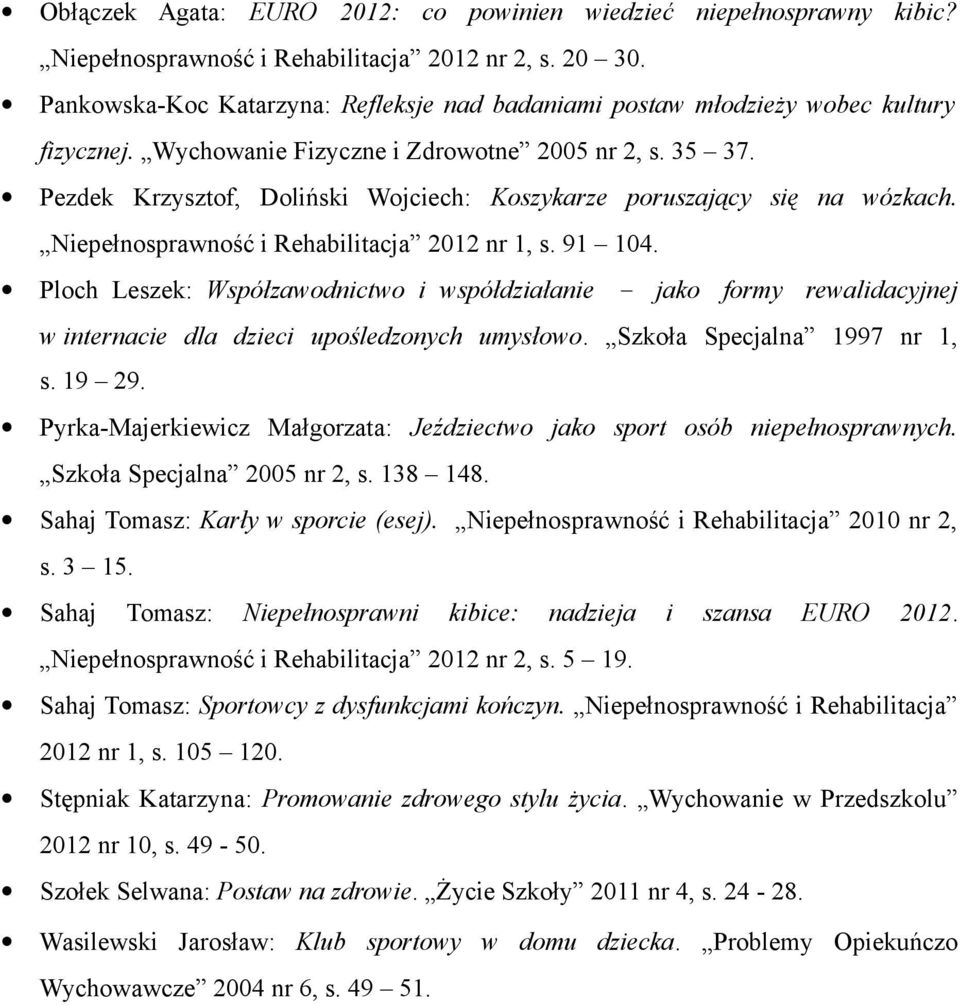 Pezdek Krzysztof, Doliński Wojciech: Koszykarze poruszający się na wózkach. Niepełnosprawność i Rehabilitacja 2012 nr 1, s. 91 104.