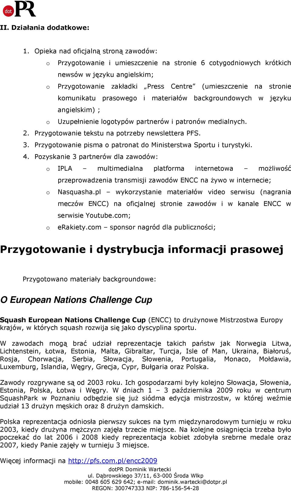 komunikatu prasowego i materiałów backgroundowych w języku angielskim) ; o Uzupełnienie logotypów partnerów i patronów medialnych. 2. Przygotowanie tekstu na potrzeby newslettera PFS. 3.