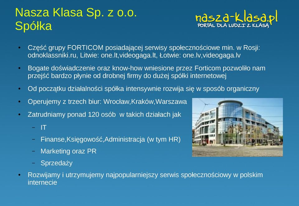 lv Bogate doświadczenie oraz know-how wniesione przez Forticom pozwoliło nam przejść bardzo płynie od drobnej firmy do dużej spółki internetowej Od początku