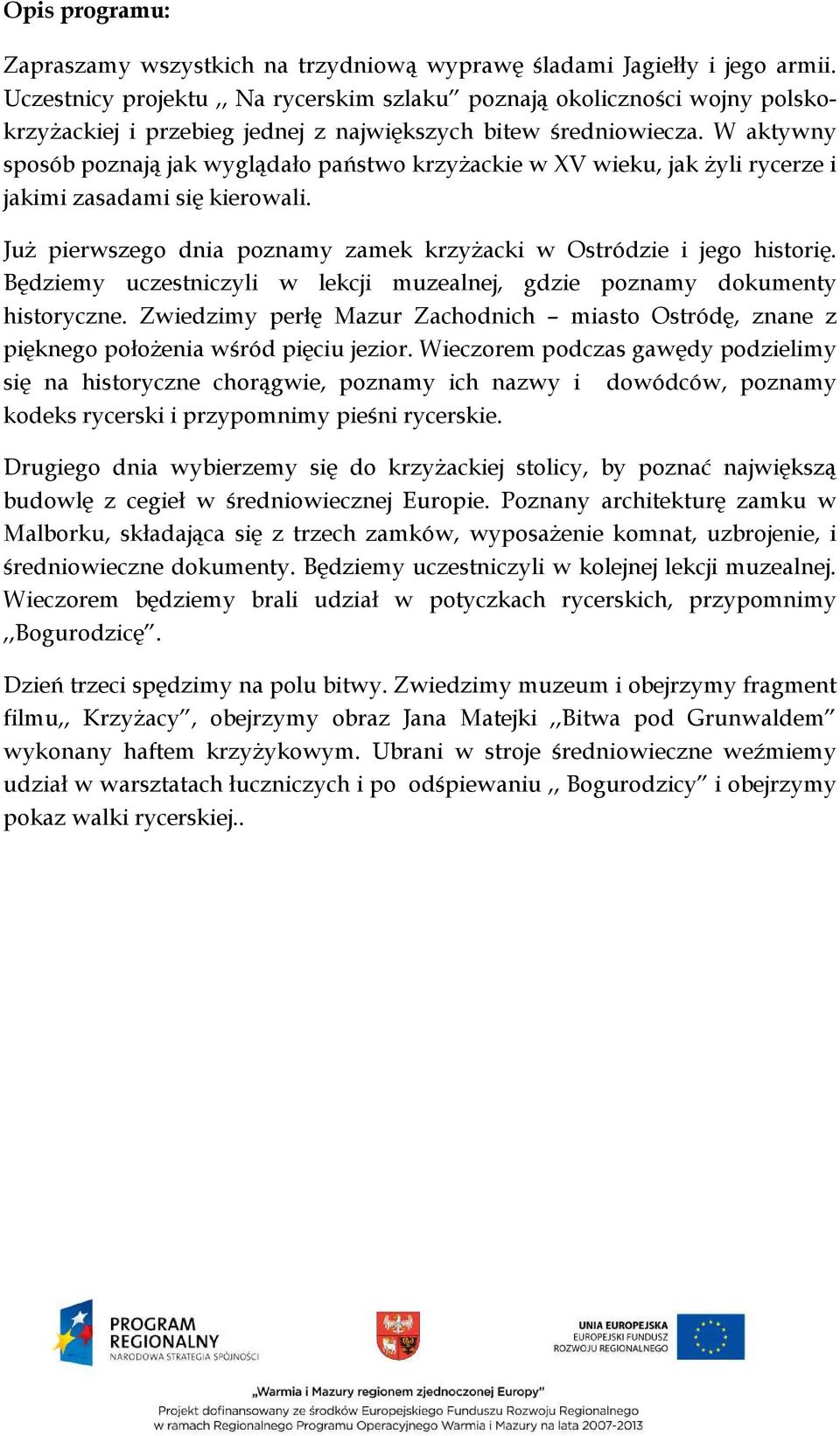 W aktywny sposób poznają jak wyglądało państwo krzyżackie w XV wieku, jak żyli rycerze i jakimi zasadami się kierowali. Już pierwszego dnia poznamy zamek krzyżacki w Ostródzie i jego historię.