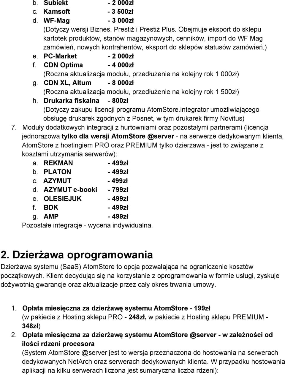 CDN Optima 4 000zł (Roczna aktualizacja modułu, przedłużenie na kolejny rok 1 000zł) g. CDN XL, Altum 8 000zł (Roczna aktualizacja modułu, przedłużenie na kolejny rok 1 500zł) h.