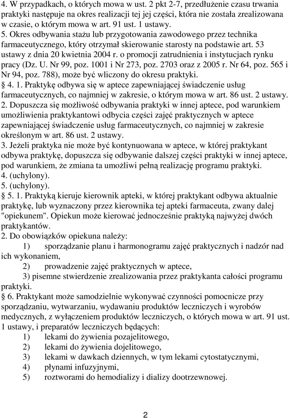 o promocji zatrudnienia i instytucjach rynku pracy (Dz. U. Nr 99, poz. 1001 i Nr 273, poz. 2703 oraz z 2005 r. Nr 64, poz. 565 i Nr 94, poz. 788), może być wliczony do okresu praktyki. 4. 1. Praktykę odbywa się w aptece zapewniającej świadczenie usług farmaceutycznych, co najmniej w zakresie, o którym mowa w art.