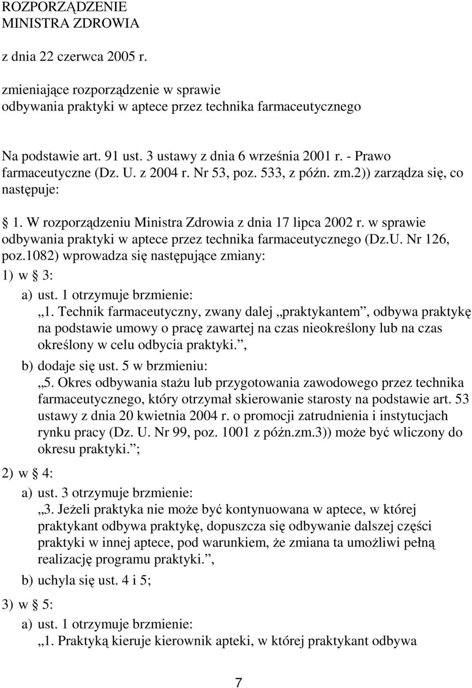 w sprawie odbywania praktyki w aptece przez technika farmaceutycznego (Dz.U. Nr 126, poz.1082) wprowadza się następujące zmiany: 1) w 3: a) ust. 1 otrzymuje brzmienie: 1.