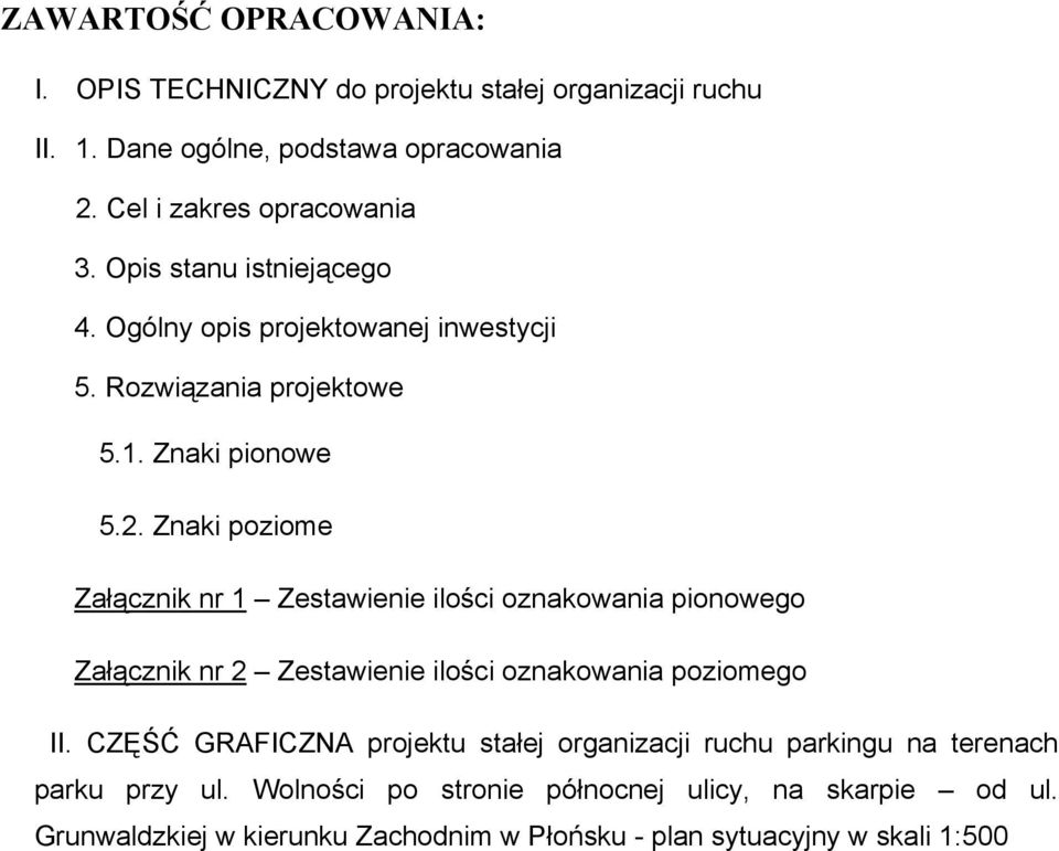 Znaki poziome Załącznik nr 1 Zestawienie ilości oznakowania pionowego Załącznik nr 2 Zestawienie ilości oznakowania poziomego II.