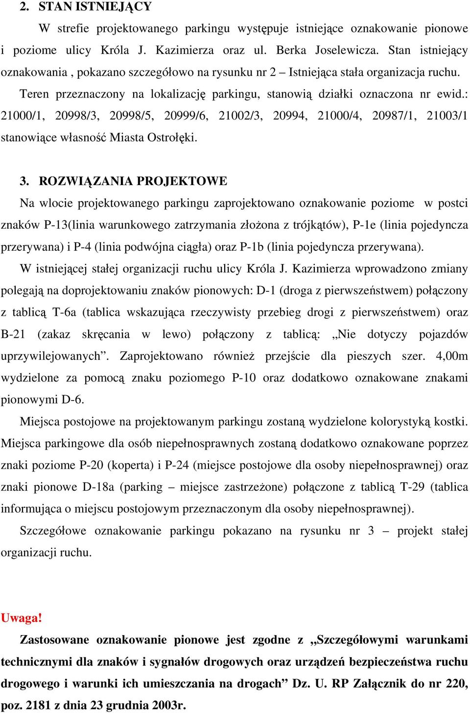 : 21000/1, 20998/3, 20998/5, 20999/6, 21002/3, 20994, 21000/4, 20987/1, 21003/1 stanowiące własność Miasta Ostrołęki. 3.